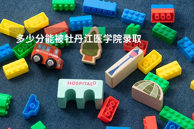 多少分能被牡丹江医学院录取