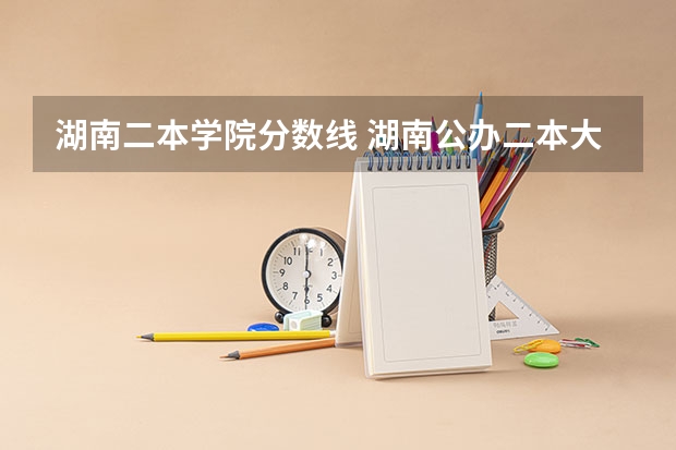 湖南二本学院分数线 湖南公办二本大学录取分数线